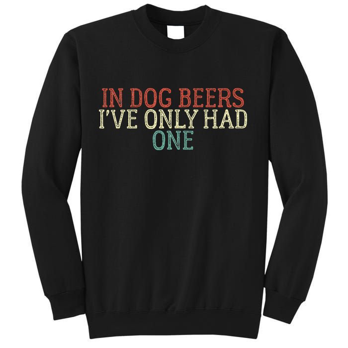 Funny In Dog Beers Ive Only Had One Sweatshirt