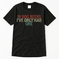 Funny In Dog Beers Ive Only Had One Tall T-Shirt