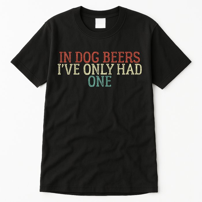 Funny In Dog Beers Ive Only Had One Tall T-Shirt
