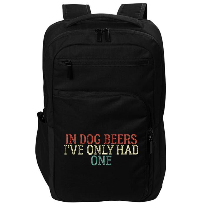 Funny In Dog Beers Ive Only Had One Impact Tech Backpack