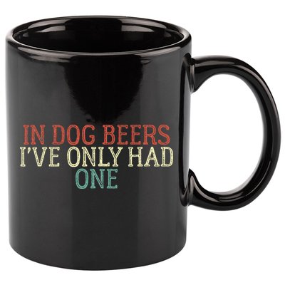 Funny In Dog Beers Ive Only Had One 11oz C Handle Ceramic Mug