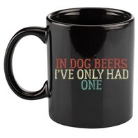Funny In Dog Beers Ive Only Had One 11oz C Handle Ceramic Mug