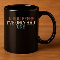 Funny In Dog Beers Ive Only Had One 11oz C Handle Ceramic Mug