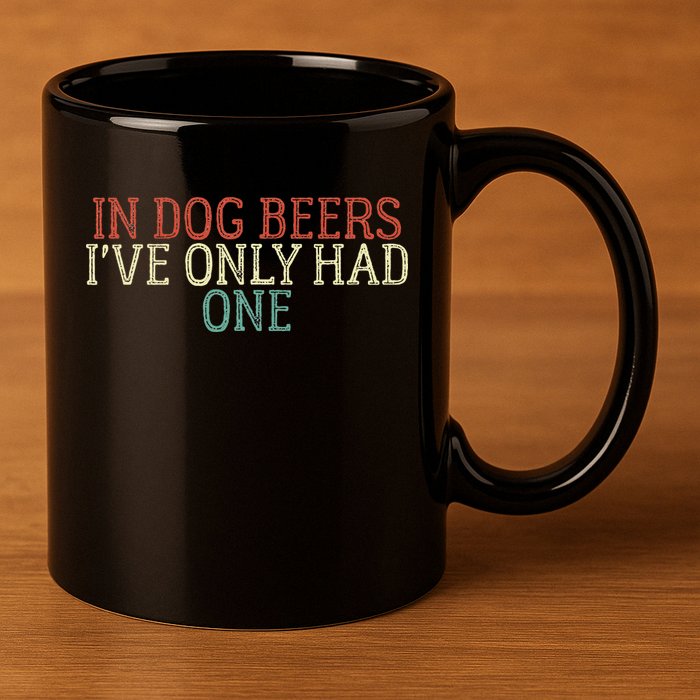 Funny In Dog Beers Ive Only Had One 11oz C Handle Ceramic Mug