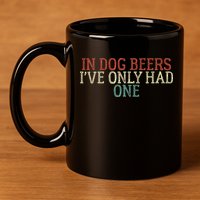 Funny In Dog Beers Ive Only Had One 11oz C Handle Ceramic Mug