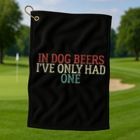 Funny In Dog Beers Ive Only Had One Golf Towel