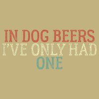 Funny In Dog Beers Ive Only Had One T-Shirt