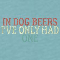 Funny In Dog Beers Ive Only Had One Sueded Cloud Jersey T-Shirt