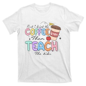 First I Drink The Coffee Then Teach The Child T-Shirt