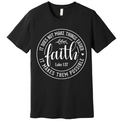 Faith It Does Not Make Things Easier It Makes Them Possible LukeJesus Premium T-Shirt