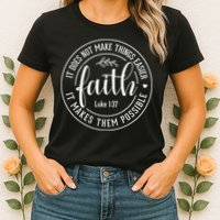 Faith It Does Not Make Things Easier It Makes Them Possible LukeJesus Womens T-Shirt