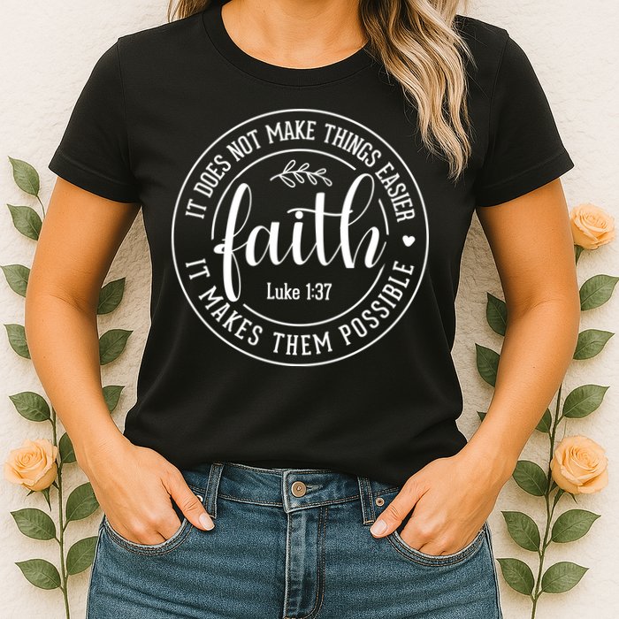 Faith It Does Not Make Things Easier It Makes Them Possible LukeJesus Womens T-Shirt