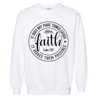 Faith It Does Not Make Things Easier It Makes Them Possible LukeJesus Garment-Dyed Sweatshirt