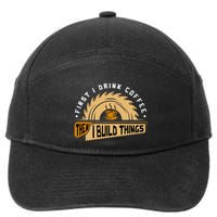 First I Drink Coffee Then I Build Things Woodworking 7-Panel Snapback Hat