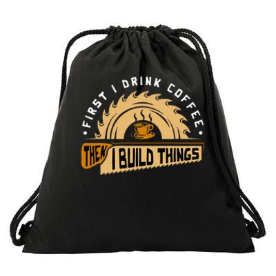 First I Drink Coffee Then I Build Things Woodworking Drawstring Bag