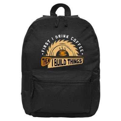 First I Drink Coffee Then I Build Things Woodworking 16 in Basic Backpack