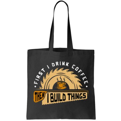 First I Drink Coffee Then I Build Things Woodworking Tote Bag