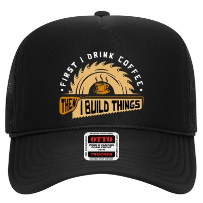 First I Drink Coffee Then I Build Things Woodworking Trucker Hat