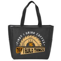 First I Drink Coffee Then I Build Things Woodworking Zip Tote Bag