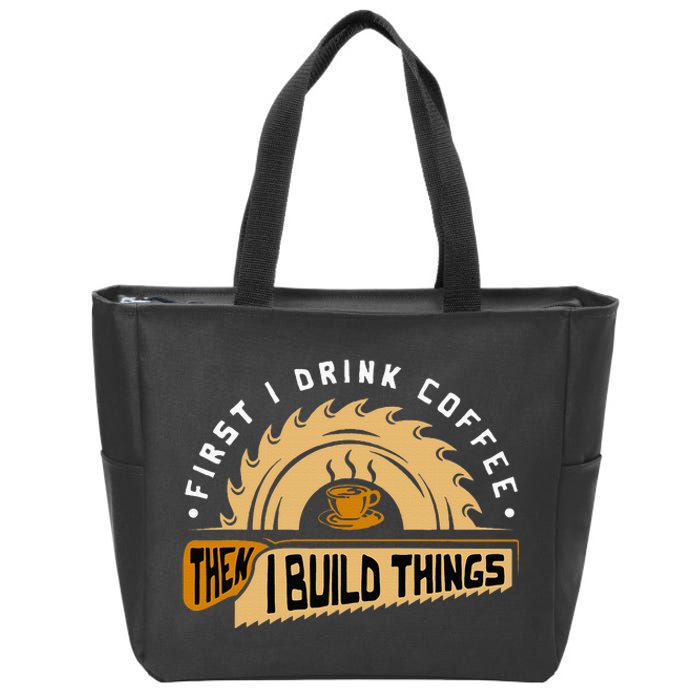 First I Drink Coffee Then I Build Things Woodworking Zip Tote Bag