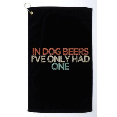 Funny In Dog Beers IVe Only Had One Platinum Collection Golf Towel