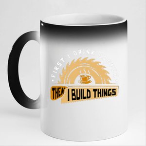 First I Drink Coffee Then I Build Things  Woodworking  11oz Black Color Changing Mug