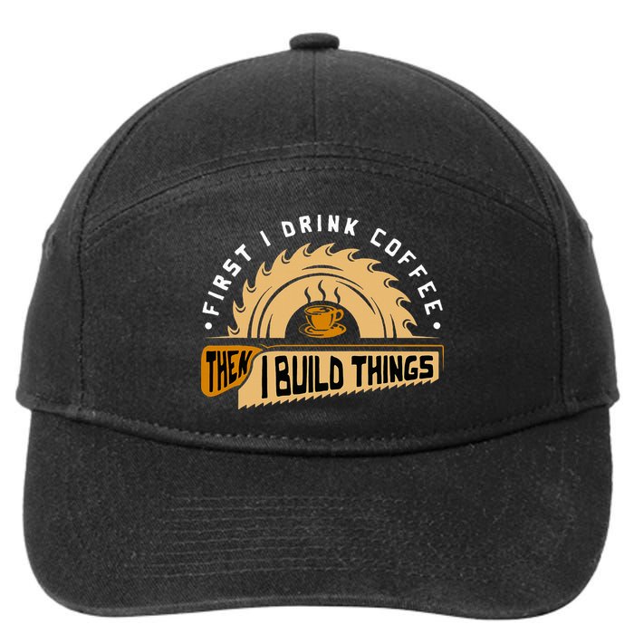 First I Drink Coffee Then I Build Things  Woodworking  7-Panel Snapback Hat