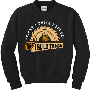 First I Drink Coffee Then I Build Things  Woodworking  Kids Sweatshirt