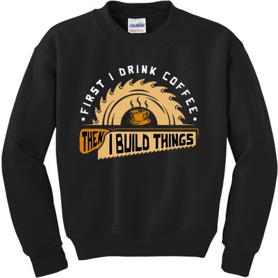 First I Drink Coffee Then I Build Things  Woodworking  Kids Sweatshirt