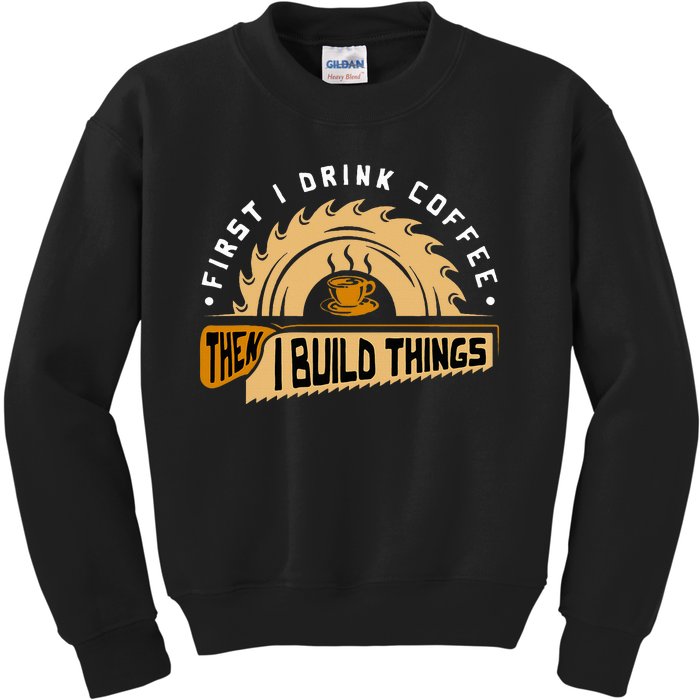 First I Drink Coffee Then I Build Things  Woodworking  Kids Sweatshirt