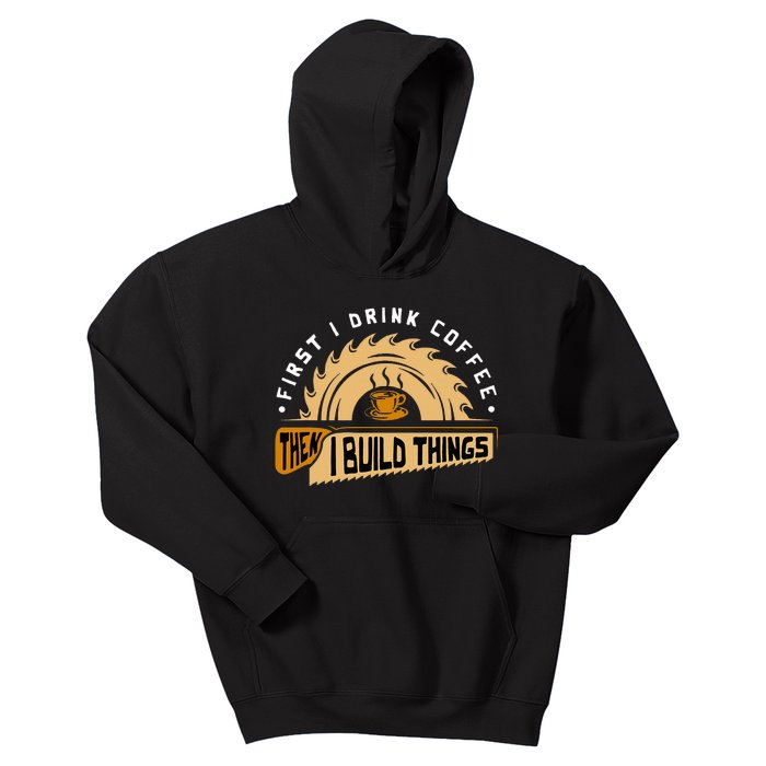 First I Drink Coffee Then I Build Things  Woodworking  Kids Hoodie