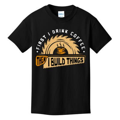 First I Drink Coffee Then I Build Things  Woodworking  Kids T-Shirt