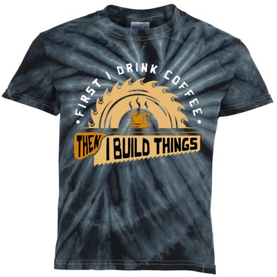 First I Drink Coffee Then I Build Things  Woodworking  Kids Tie-Dye T-Shirt