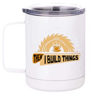 First I Drink Coffee Then I Build Things  Woodworking  12 oz Stainless Steel Tumbler Cup