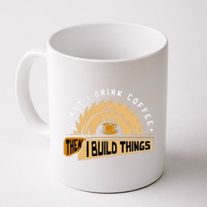 First I Drink Coffee Then I Build Things  Woodworking  Coffee Mug