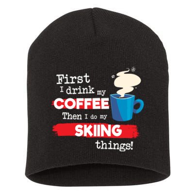 First I Drink My Coffee Then I Do My Skiing Thing Gift Skier Lover Short Acrylic Beanie