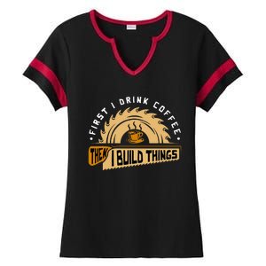 First I Drink Coffee Then I Build Things Woodworking Ladies Halftime Notch Neck Tee