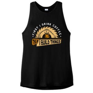 First I Drink Coffee Then I Build Things Woodworking Ladies PosiCharge Tri-Blend Wicking Tank