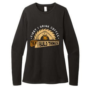 First I Drink Coffee Then I Build Things Woodworking Womens CVC Long Sleeve Shirt