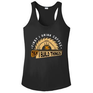 First I Drink Coffee Then I Build Things Woodworking Ladies PosiCharge Competitor Racerback Tank