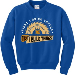 First I Drink Coffee Then I Build Things Woodworking Kids Sweatshirt