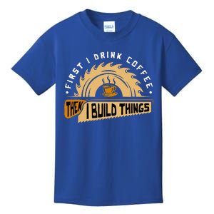 First I Drink Coffee Then I Build Things Woodworking Kids T-Shirt