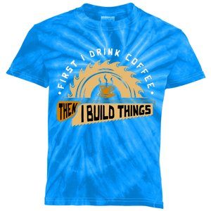 First I Drink Coffee Then I Build Things Woodworking Kids Tie-Dye T-Shirt