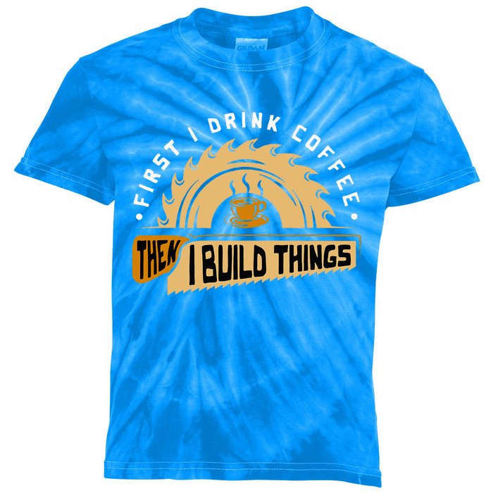 First I Drink Coffee Then I Build Things Woodworking Kids Tie-Dye T-Shirt