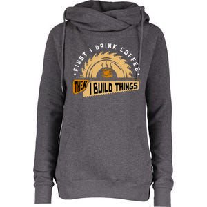 First I Drink Coffee Then I Build Things Woodworking Womens Funnel Neck Pullover Hood