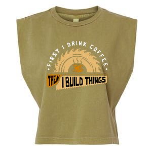 First I Drink Coffee Then I Build Things Woodworking Garment-Dyed Women's Muscle Tee