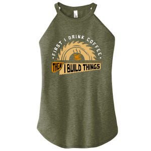 First I Drink Coffee Then I Build Things Woodworking Women's Perfect Tri Rocker Tank