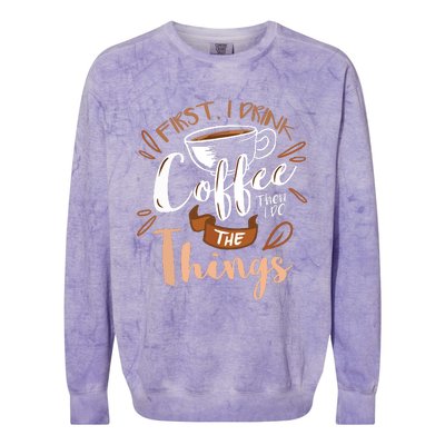 First I Drink The Coffee Then I Do The Things Barista Colorblast Crewneck Sweatshirt