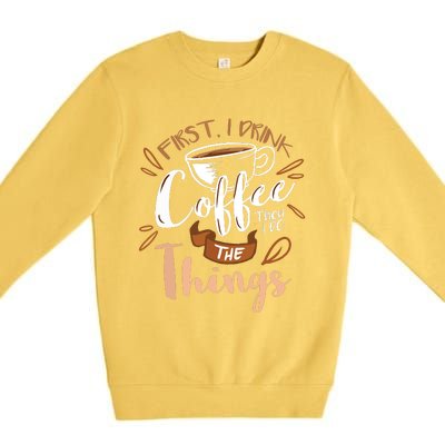 First I Drink The Coffee Then I Do The Things Barista Premium Crewneck Sweatshirt