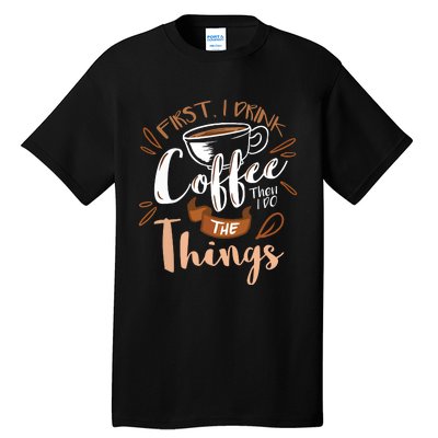 First I Drink The Coffee Then I Do The Things Barista Tall T-Shirt